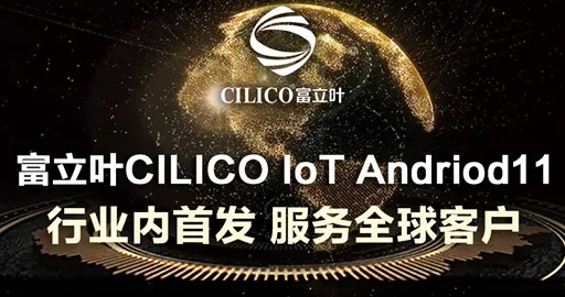 富立葉CILICO IoT Andriod11行業(yè)內首發(fā)，服務全球客戶